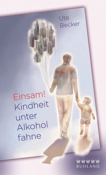 Ute Becker, Einsam! Kindheit unter Alkoholfahne