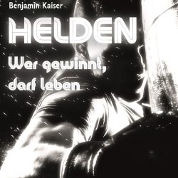 Benjamin Kaiser, Helden. Wer gewinnt, darf leben